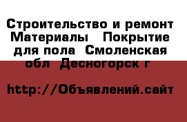 Строительство и ремонт Материалы - Покрытие для пола. Смоленская обл.,Десногорск г.